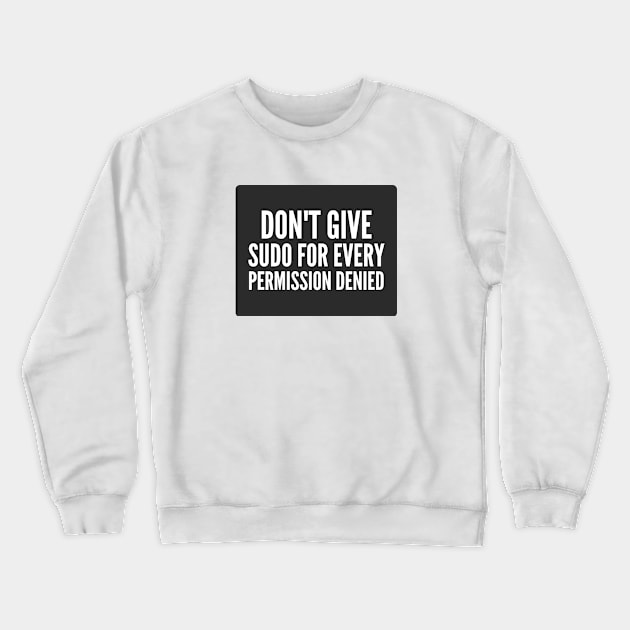 Cybersecurity Don't Give Sudo For Every Permission Denied Black Background Crewneck Sweatshirt by FSEstyle